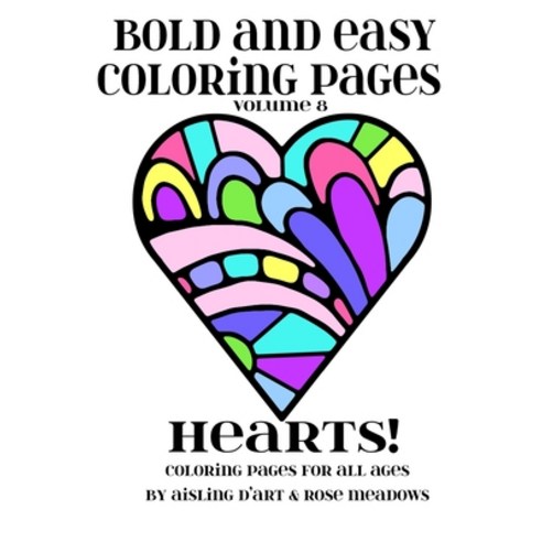 Bold and Easy Coloring Pages - Volume 8: Hearts! Paperback, Createspace Independent Publishing Platform