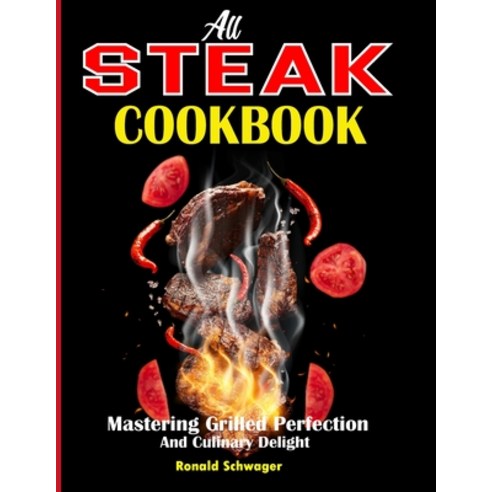 (영문도서) All Steak Cookbook: Mastering Grilled Perfection and Culinary Delight Paperback, Independently Published, English, 9798876396655