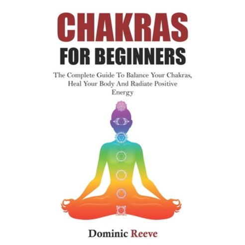 Chakras For Beginners: The Complete Guide To Balance Your Chakras Heal Your Body And Radiate Positi... Paperback, Independently Published, English, 9781687771223