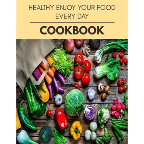 Healthy Enjoy Your Food Every Day Cookbook: Easy and Delicious for Weight Loss Fast Healthy Living ... Paperback, Independently Published