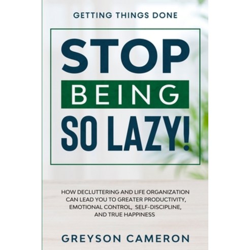 Getting Things Done: STOP BEING SO LAZY! - How Decluttering and Life Organization Can Lead You To Gr... Paperback, Readers First Publishing Ltd