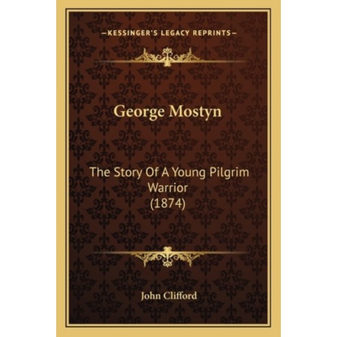 George Mostyn: The Story Of A Young Pilgrim Warrior (1874) Paperback, Kessinger Publishing