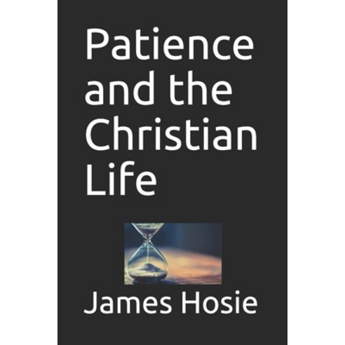Patience and the Christian Life: Learning the Art of Patience Paperback, Independently Published