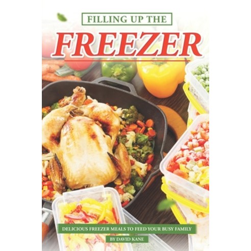 (영문도서) Filling Up the Freezer: Delicious Freezer Meals to Feed Your Busy Family Paperback, Independently Published, English, 9798397718820