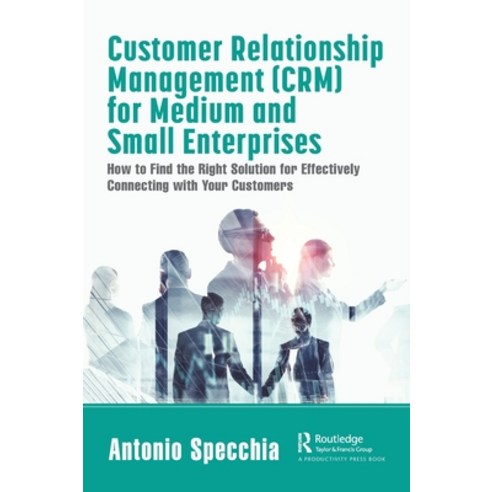 (영문도서) Customer Relationship Management (CRM) for Medium and Small Enterprises: How to Find the Righ... Hardcover, Productivity Press, English, 9780367708894