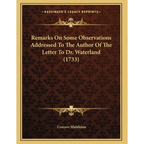 Remarks On Some Observations Addressed To The Author Of The Letter To Dr. Waterland (1733) Paperback, Kessinger Publishing, English, 9781166145620