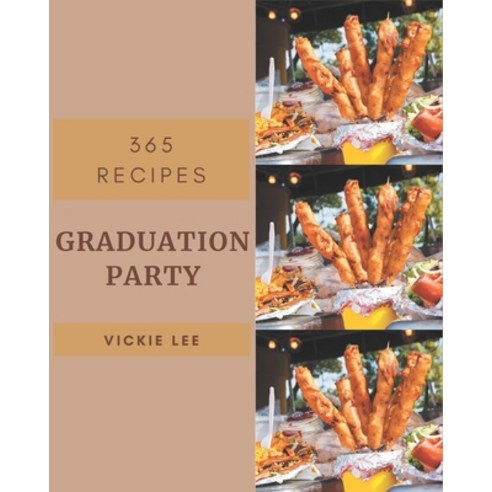 365 Graduation Party Recipes: Cook it Yourself with Graduation Party Cookbook! Paperback, Independently Published