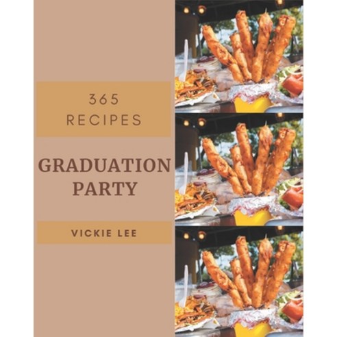 365 Graduation Party Recipes: Cook it Yourself with Graduation Party ...