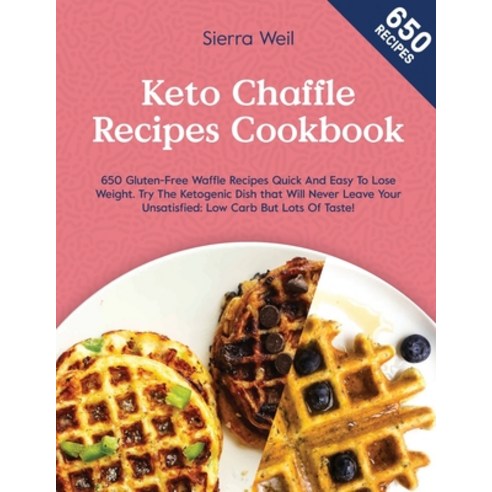 (영문도서) Keto Chaffle Recipes Cookbook: 650 Gluten-Free Waffle Recipes Quick And Easy To Lose Weight. ... Paperback, Sierra Weil, English, 9781802345339