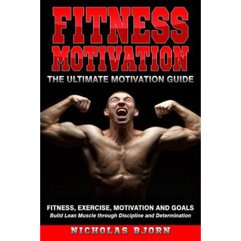 Fitness Motivation: The Ultimate Motivation Guide: Fitness Exercise Motivation and Goals - Build L... Paperback, Independently Published, English, 9781096735229