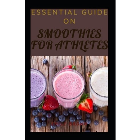 (영문도서) Essential Guide On Smoothies For Athletes Paperback, Independently Published, English, 9798539540555