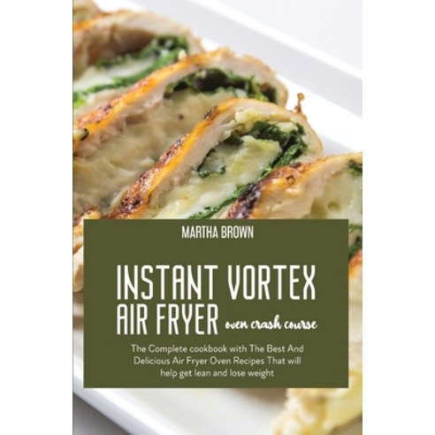 Instant Vortex Air Fryer Oven Crash Course: The Complete cookbook with The Best And Delicious Air Fr... Paperback, Martha Brown, English, 9781914416125