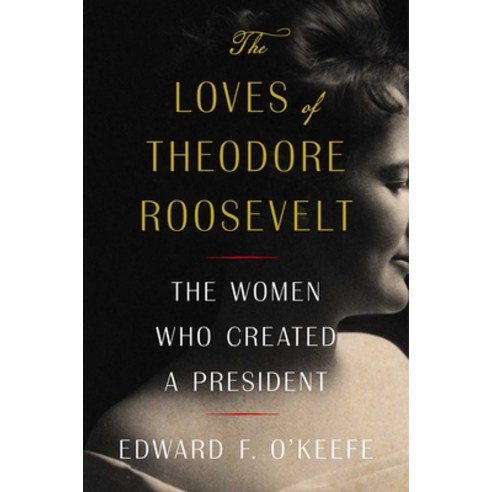 (영문도서) The Loves of Theodore Roosevelt: The Women Who Created a President Hardcover, Simon & Schuster, English, 9781982145682