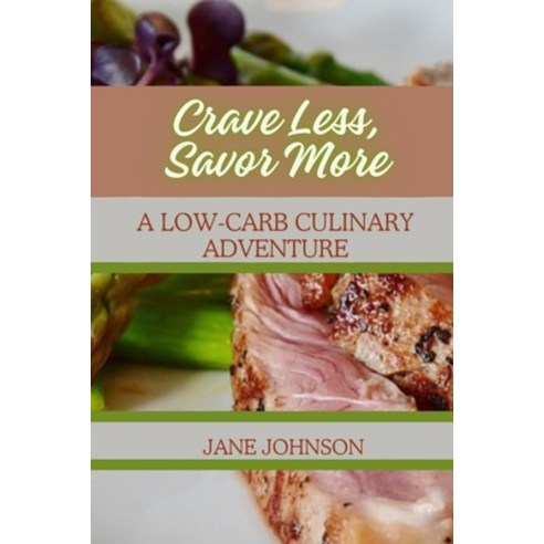 (영문도서) Crave Less Savor More: A Low-Carb Culinary Adventure Paperback, Independently Published, English, 9798872029892