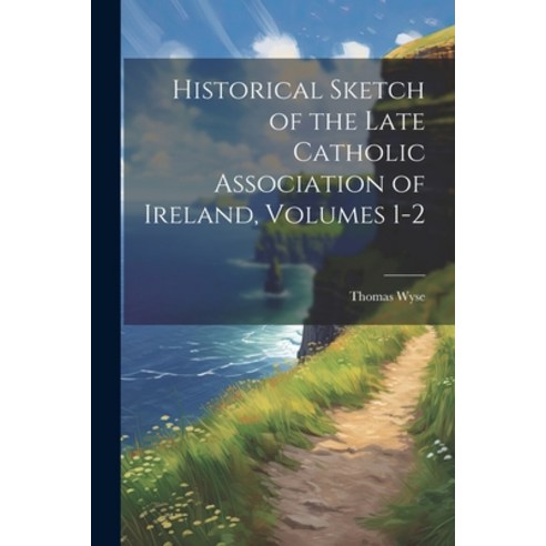 (영문도서) Historical Sketch of the Late Catholic Association of Ireland Volumes 1-2 Paperback, Legare Street Press, English, 9781021396006