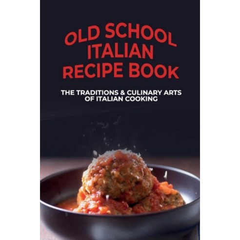 (영문도서) Old School Italian Recipe Book: The Traditions & Culinary Arts Of Italian Cooking: Tips And T... Paperback, Independently Published, English, 9798530890888