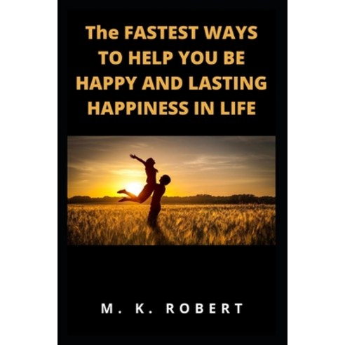 The Fastest Ways to Help You Be Happy and Lasting Happiness in Life Paperback, Independently Published, English, 9798728917663