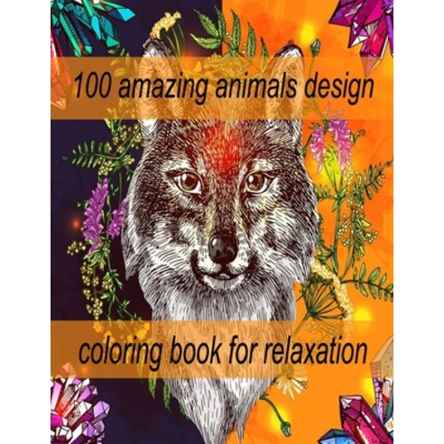 100 amazing animals design coloring book for relaxation: An Adult Coloring Book with Lions Elephant... Paperback, Independently Published, English, 9798714122958