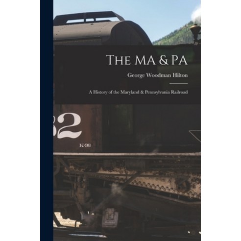 (영문도서) The MA & PA: a History of the Maryland & Pennsylvania Railroad Paperback, Hassell Street Press, English, 9781013485794