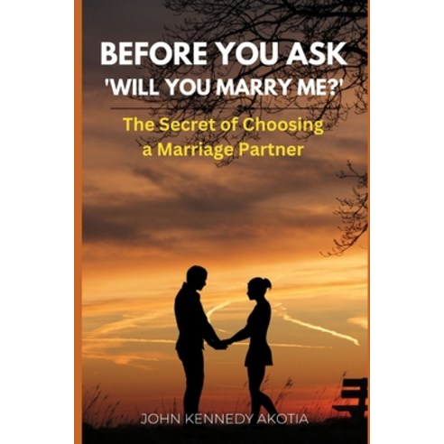 (영문도서) Before You Ask ''Will You Marry Me?'': The Secret of Choosing a Marriage Partner Paperback, Independently Published, English, 9798856031910