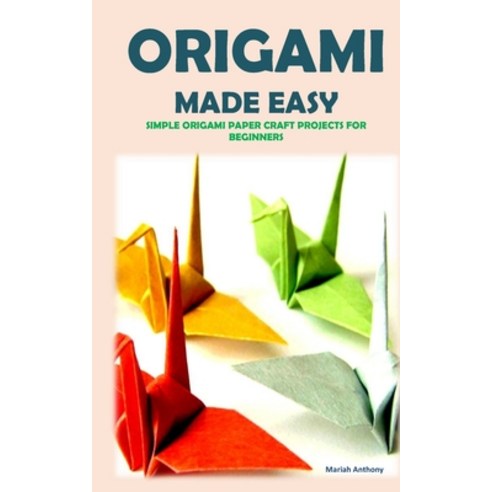 Simple Origami For Kids: Easy Origami Paper Craft Over 99 Simple