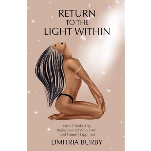 (영문도서) Return to the Light Within: How I Woke Up Rediscovered Who I Am and Found Happiness Paperback, Luminance Press, English, 9781737048619
