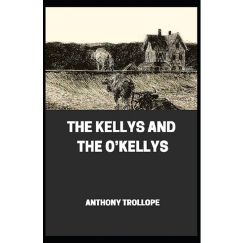 The Kellys and the O''Kellys By Anthony Trollope (Fiction Novel)[Annotated] Paperback, Independently Published, English, 9798693552326