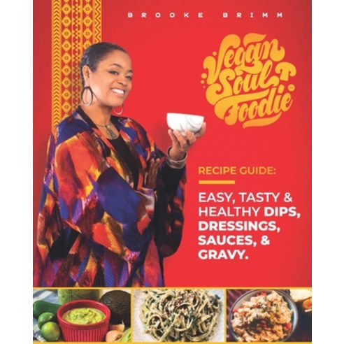 (영문도서) Vegan Soul Foodie Recipe Guide: Easy Tasty & Healthy Dips Dressings Sauces and Gravy Paperback, Brooke Brimm Ministries, English, 9781948487085