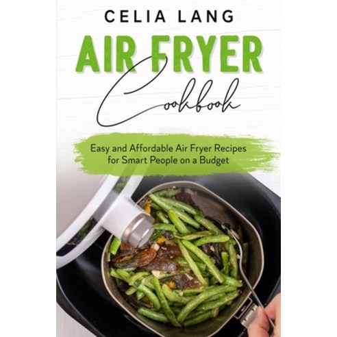 (영문도서) Air Fryer Cookbook: Easy and Affordable Air Fryer Recipes for Smart People on a Budget Paperback, Celia Lang, English, 9781803009933