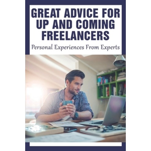 (영문도서) Great Advice For Up And Coming Freelancers: Personal Experiences From Experts: How To Get Ins... Paperback, Independently Published, English, 9798534373622