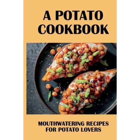 (영문도서) A Potato Cookbook: Mouthwatering Recipes For Potato Lovers: Healthy Sweet Potato Recipes Paperback, Independently Published, English, 9798452911357