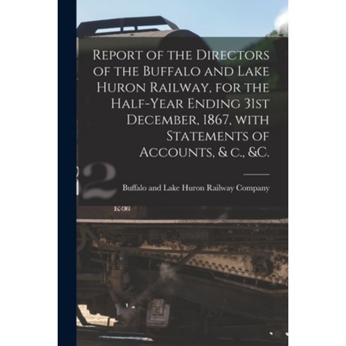 (영문도서) Report of the Directors of the Buffalo and Lake Huron Railway for the Half-year Ending 31st ... Paperback, Legare Street Press, English, 9781015069671