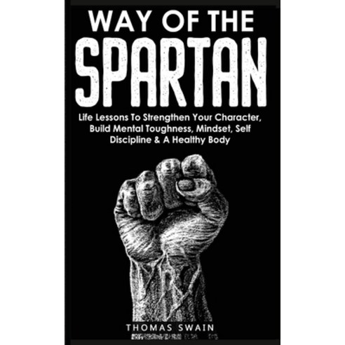 (영문도서) Way of The Spartan: Life Lessons To Strengthen Your Character Build Mental Toughness Mindse... Paperback, Fortune Publishing, English, 9781914312151