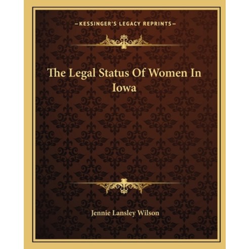(영문도서) The Legal Status of Women in Iowa Paperback, Kessinger Publishing, English, 9781162670430