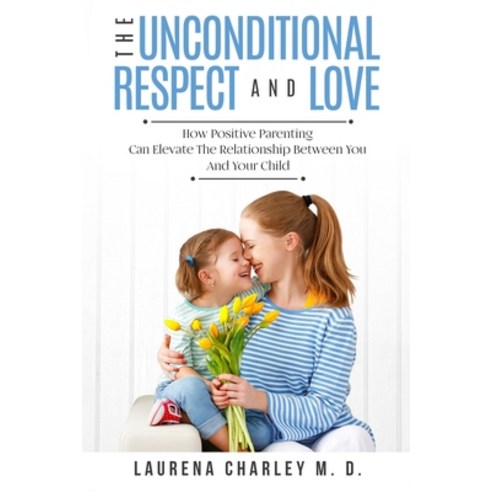 Parenting - Unconditional Love: And Respect (Positive Parenting): And Respect: How Positive Parentin... Paperback, Jw Choices