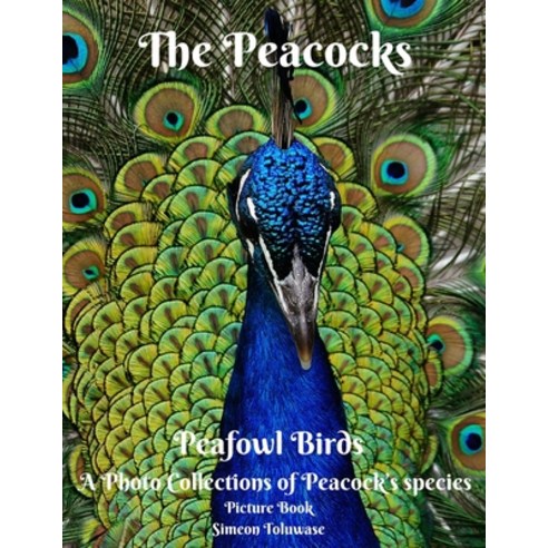 (영문도서) The Peacocks Peafowl Birds A Photo Collections of Peacock''s species Picture Book: A photobook... Paperback, Independently Published, English, 9798512205556