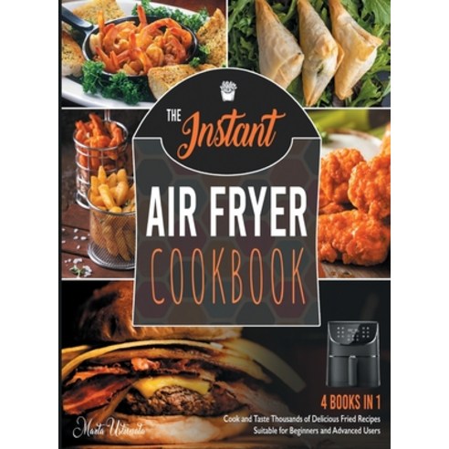 The Instant Air Fryer Cookbook [4 IN 1]: Cook and Taste Thousands of Delicious Fried Recipes Suitabl... Hardcover, Tathiana Production, English, 9781802245387