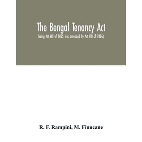 The Bengal Tenancy Act: being Act VIII of 1885 (as amended by Act VIII of 1886) with notes and anno... Paperback, Alpha Edition