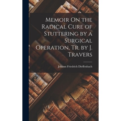 (영문도서) Memoir On the Radical Cure of Stuttering by a Surgical Operation Tr. by J. Travers Hardcover, Legare Street Press, English, 9781019060766