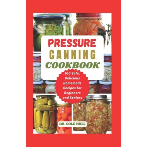 (영문도서) Pressure Canning Cookbook: Your Complete Guide to Canning Tomatoes Vegetables Fruits Soups... Paperback, Independently Published, English, 9798871953877