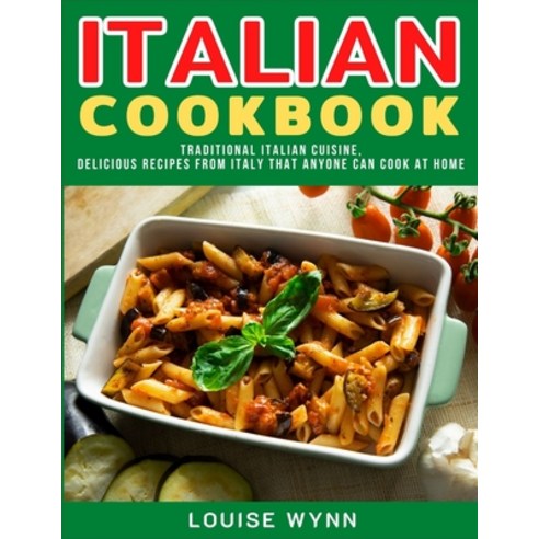 Italian Cookbook: Traditional Italian Cuisine Delicious Recipes from Italy that Anyone Can Cook at ... Paperback, Independently Published, English, 9798572870022
