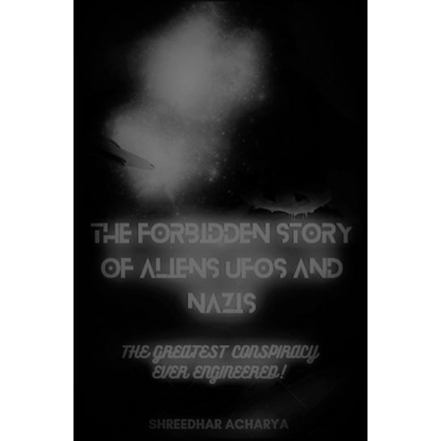 (영문도서) The Forbidden Story of Aliens UFOs and Nazis!: The Greatest Conspiracy Ever Engineered!! Paperback, Independently Published, English, 9798867431747