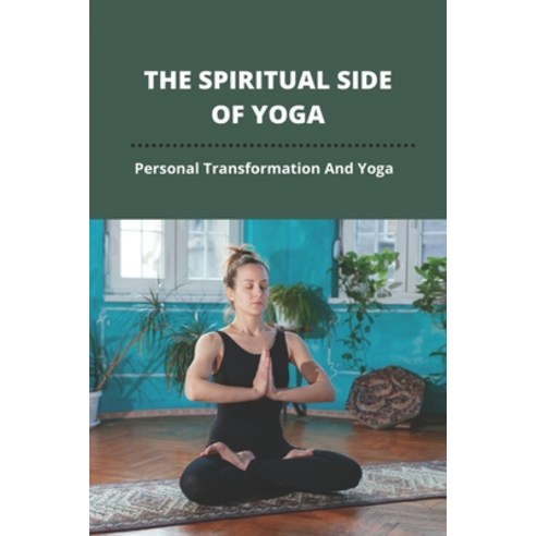 The Spiritual Side Of Yoga: Personal Transformation And Yoga: Yoga Spirituality Books Paperback, Independently Published, English, 9798743257973