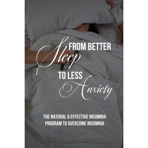 (영문도서) From Better Sleep To Less Anxiety: The Natural & Effective Insomnia Program To Overcome Insom... Paperback, Independently Published, English, 9798512472279