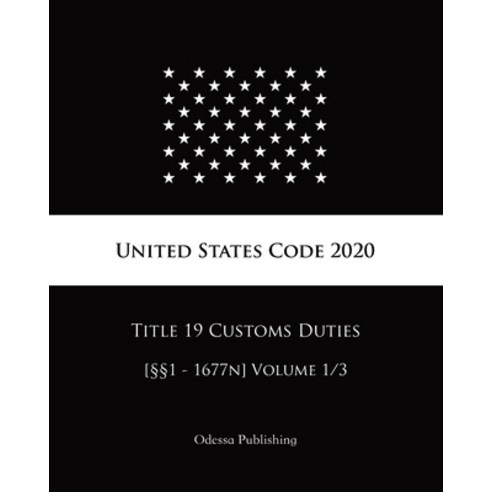 United States Code 2020 Title 19 Customs Duties [§§1 - 1677n] Volume 1/ ...