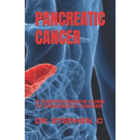 (영문도서) Pancreatic Cancer: A Comprehensive Guide to Pancreatic Cancer Paperback, Independently Published, English, 9798399690063