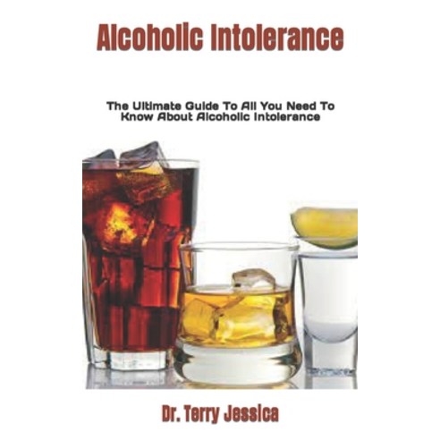 (영문도서) Alcoholic Intolerance: The Ultimate Guide To All You Need To Know About Alcoholic Intolerance Paperback, Independently Published, English, 9798809696357