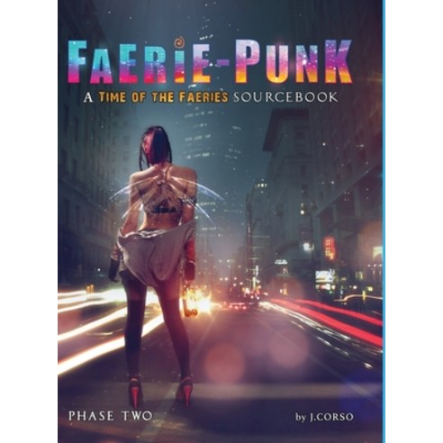 (영문도서) FAERIE-PUNK Phase 2: A Time of the Faeries Sourcebook Hardcover, Lulu.com, English, 9781716530234