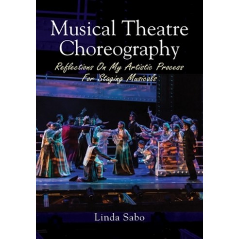 Musical Theatre Choreography: Reflections of My Artistic Process for Staging Musicals Paperback, Farnham Academy Press