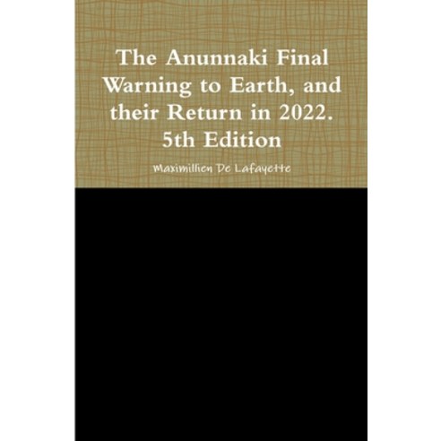 (영문도서) The Anunnaki Final Warning to Earth and their Return in 2022. 5th Edition Paperback, Lulu.com, English, 9780557460618